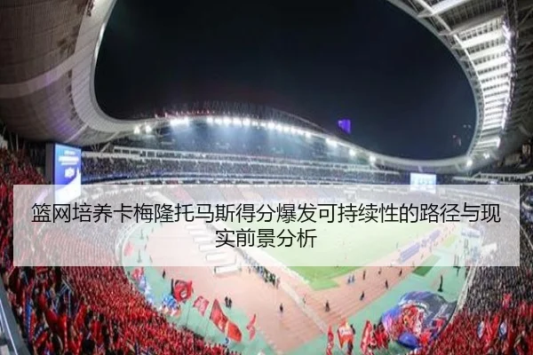 篮网培养卡梅隆托马斯得分爆发可持续性的路径与现实前景分析